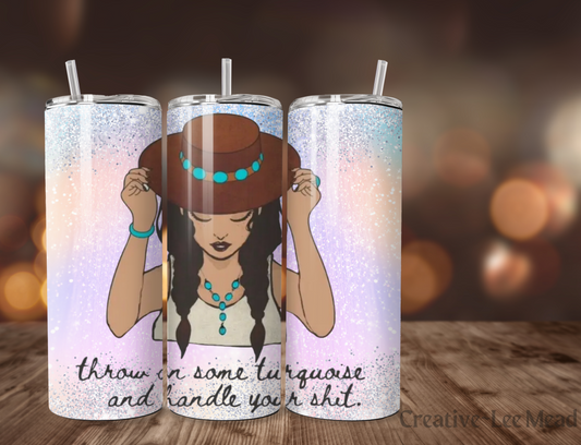 Throw on Some Turquoise & Handle Your Shit 20oz Tumbler